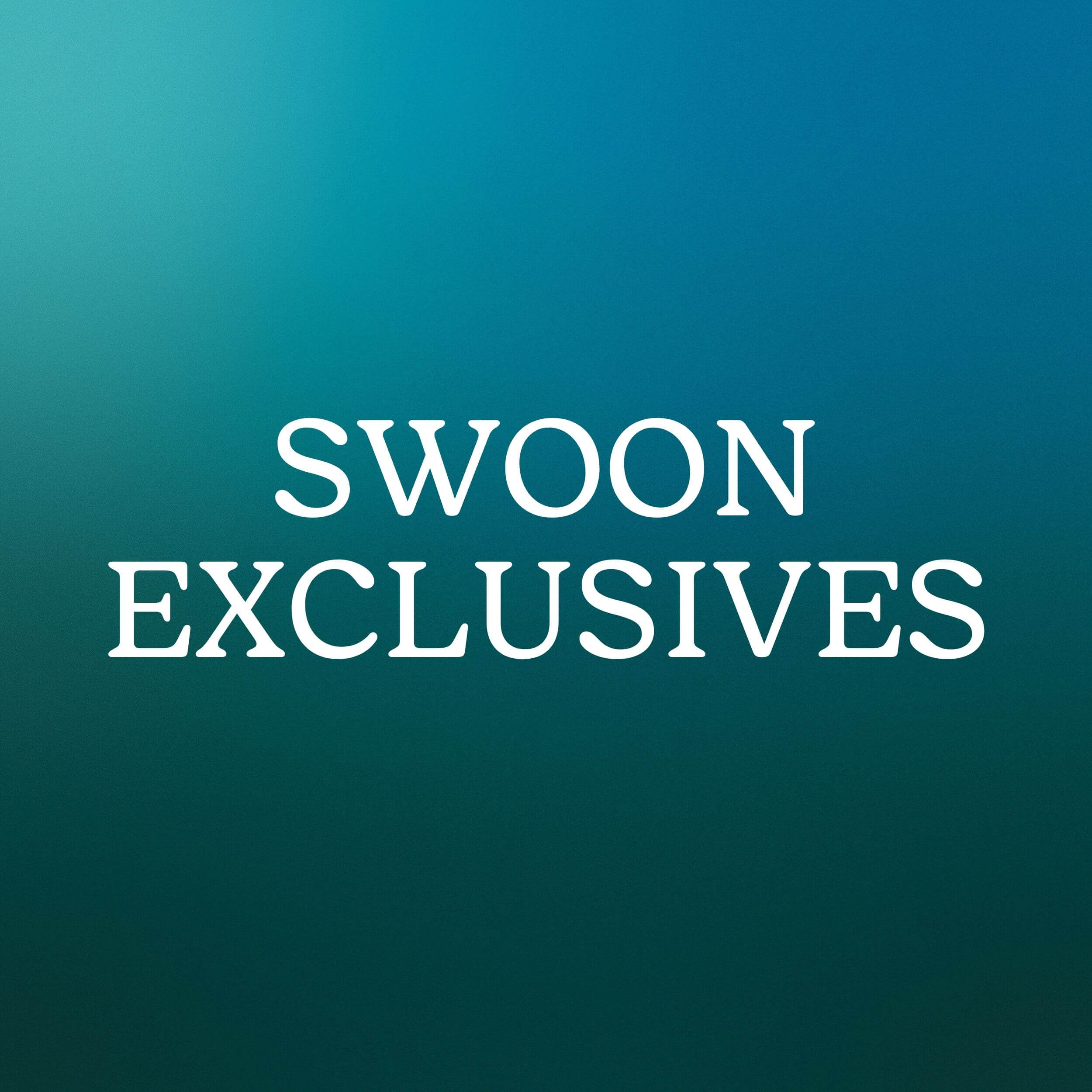 Swoon Exclusives