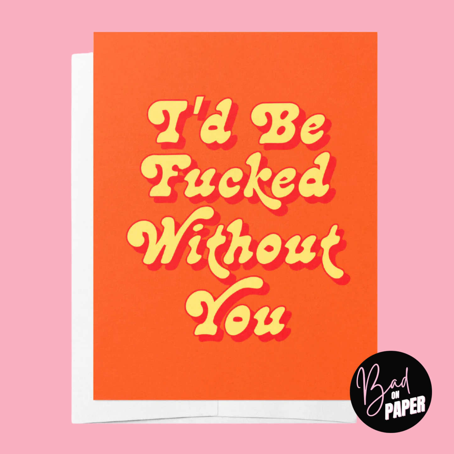 Greeting Card | I'd be f**ked without you